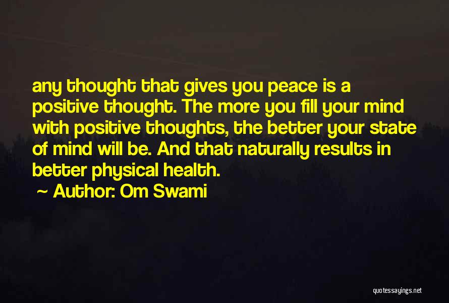 Om Swami Quotes: Any Thought That Gives You Peace Is A Positive Thought. The More You Fill Your Mind With Positive Thoughts, The