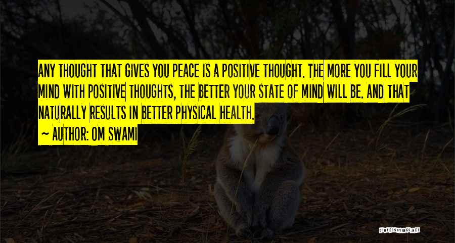 Om Swami Quotes: Any Thought That Gives You Peace Is A Positive Thought. The More You Fill Your Mind With Positive Thoughts, The