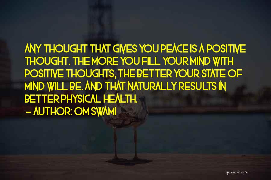 Om Swami Quotes: Any Thought That Gives You Peace Is A Positive Thought. The More You Fill Your Mind With Positive Thoughts, The