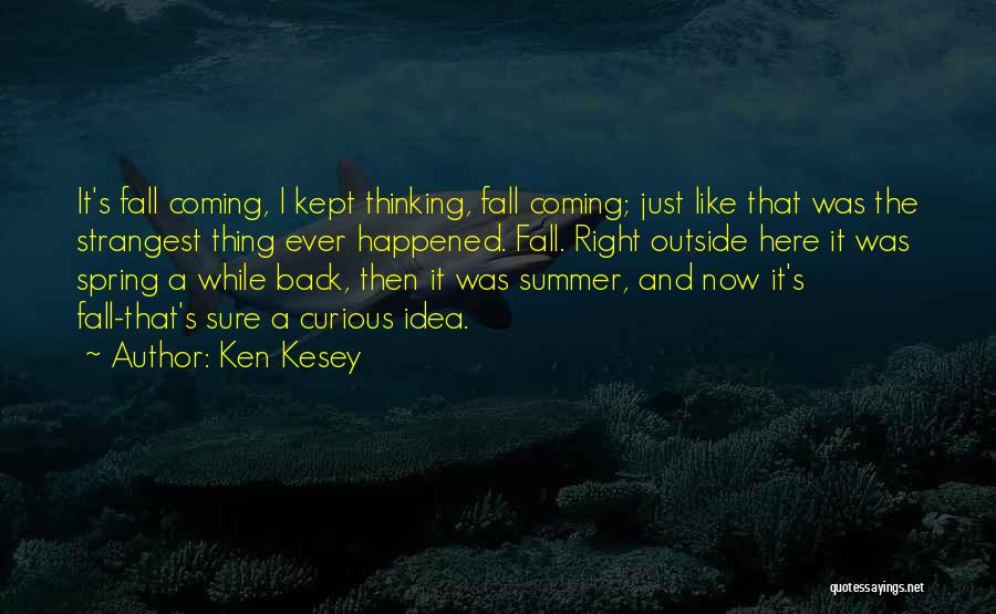 Ken Kesey Quotes: It's Fall Coming, I Kept Thinking, Fall Coming; Just Like That Was The Strangest Thing Ever Happened. Fall. Right Outside