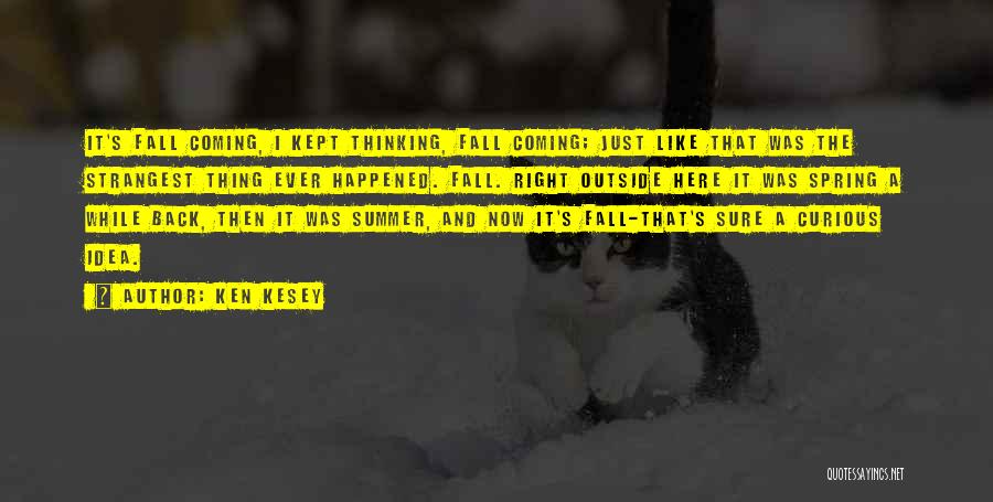 Ken Kesey Quotes: It's Fall Coming, I Kept Thinking, Fall Coming; Just Like That Was The Strangest Thing Ever Happened. Fall. Right Outside