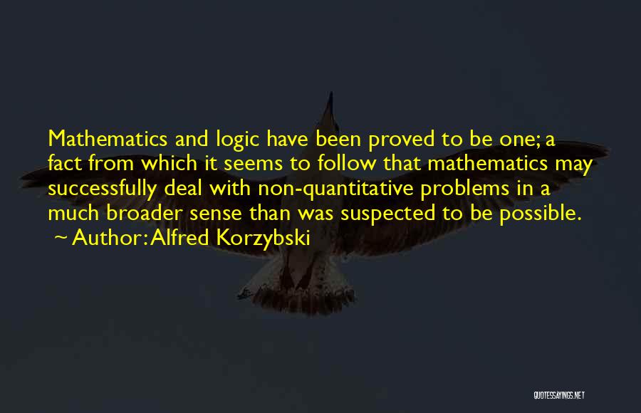 Alfred Korzybski Quotes: Mathematics And Logic Have Been Proved To Be One; A Fact From Which It Seems To Follow That Mathematics May