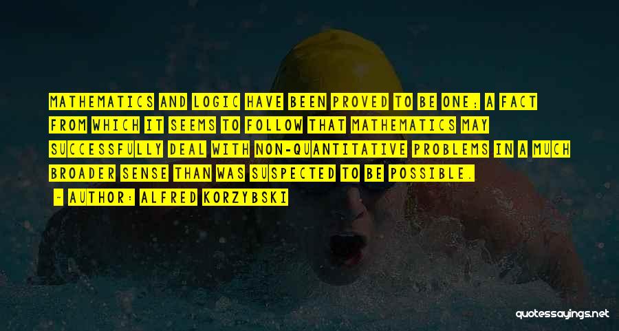 Alfred Korzybski Quotes: Mathematics And Logic Have Been Proved To Be One; A Fact From Which It Seems To Follow That Mathematics May