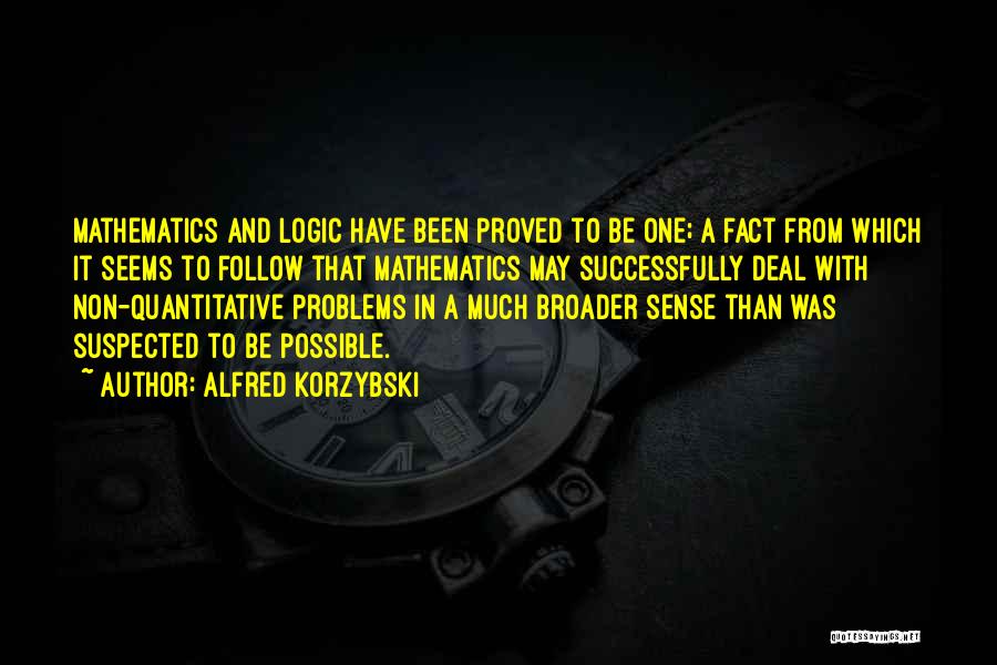 Alfred Korzybski Quotes: Mathematics And Logic Have Been Proved To Be One; A Fact From Which It Seems To Follow That Mathematics May