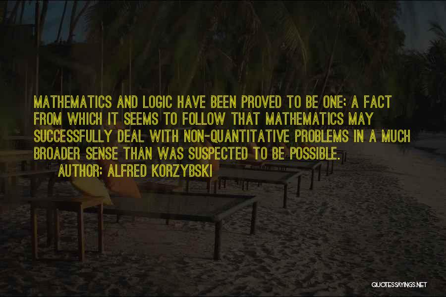 Alfred Korzybski Quotes: Mathematics And Logic Have Been Proved To Be One; A Fact From Which It Seems To Follow That Mathematics May