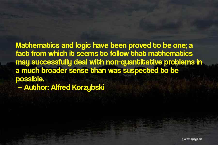 Alfred Korzybski Quotes: Mathematics And Logic Have Been Proved To Be One; A Fact From Which It Seems To Follow That Mathematics May