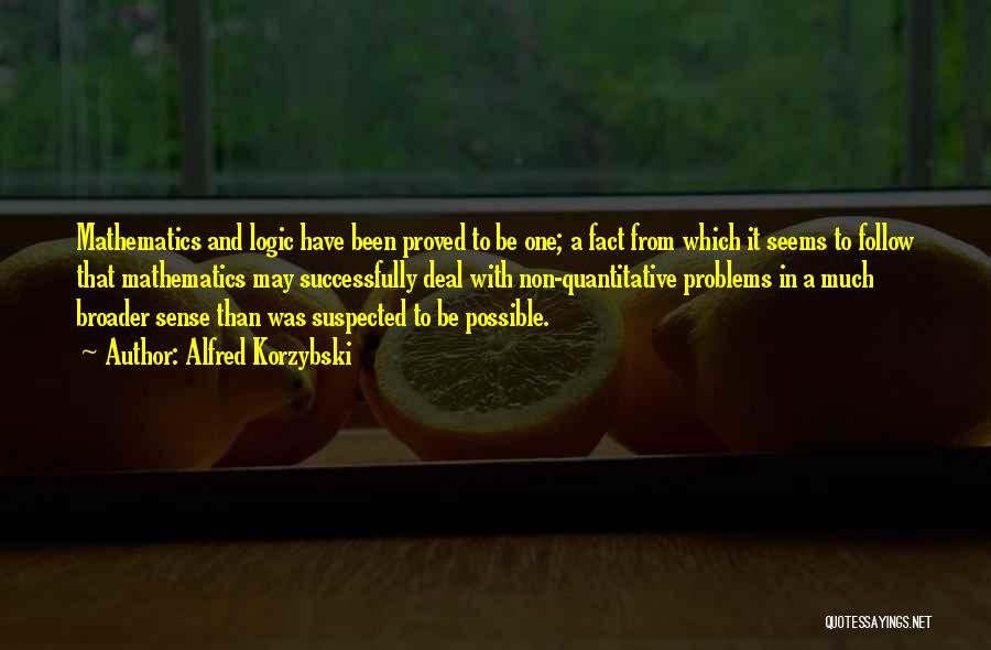 Alfred Korzybski Quotes: Mathematics And Logic Have Been Proved To Be One; A Fact From Which It Seems To Follow That Mathematics May
