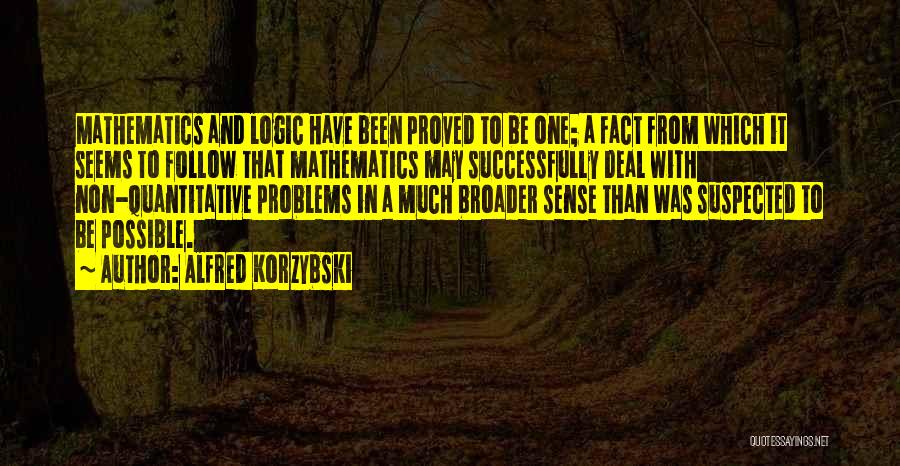 Alfred Korzybski Quotes: Mathematics And Logic Have Been Proved To Be One; A Fact From Which It Seems To Follow That Mathematics May