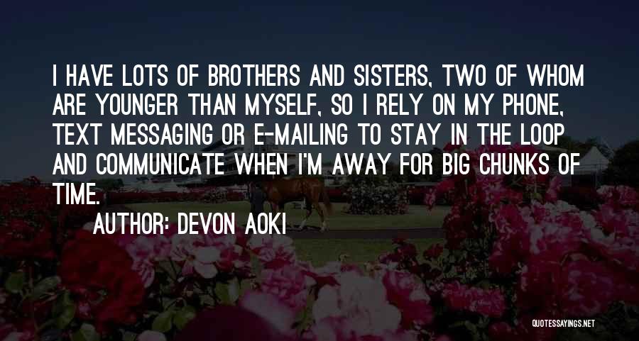 Devon Aoki Quotes: I Have Lots Of Brothers And Sisters, Two Of Whom Are Younger Than Myself, So I Rely On My Phone,