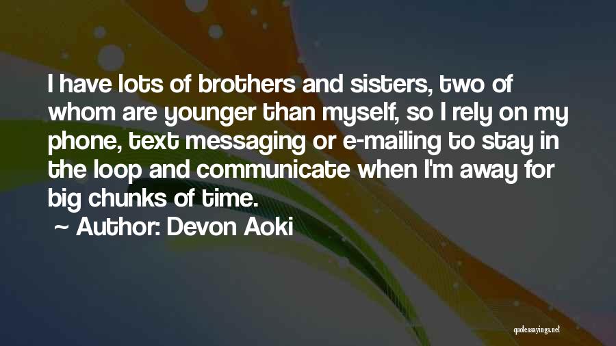 Devon Aoki Quotes: I Have Lots Of Brothers And Sisters, Two Of Whom Are Younger Than Myself, So I Rely On My Phone,