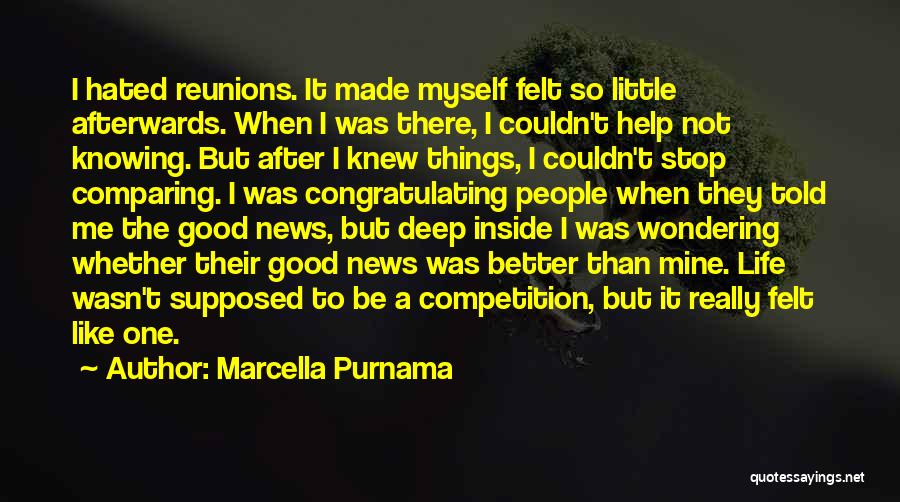 Marcella Purnama Quotes: I Hated Reunions. It Made Myself Felt So Little Afterwards. When I Was There, I Couldn't Help Not Knowing. But