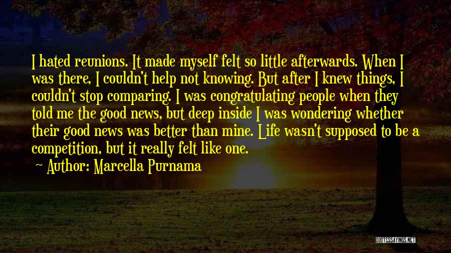 Marcella Purnama Quotes: I Hated Reunions. It Made Myself Felt So Little Afterwards. When I Was There, I Couldn't Help Not Knowing. But