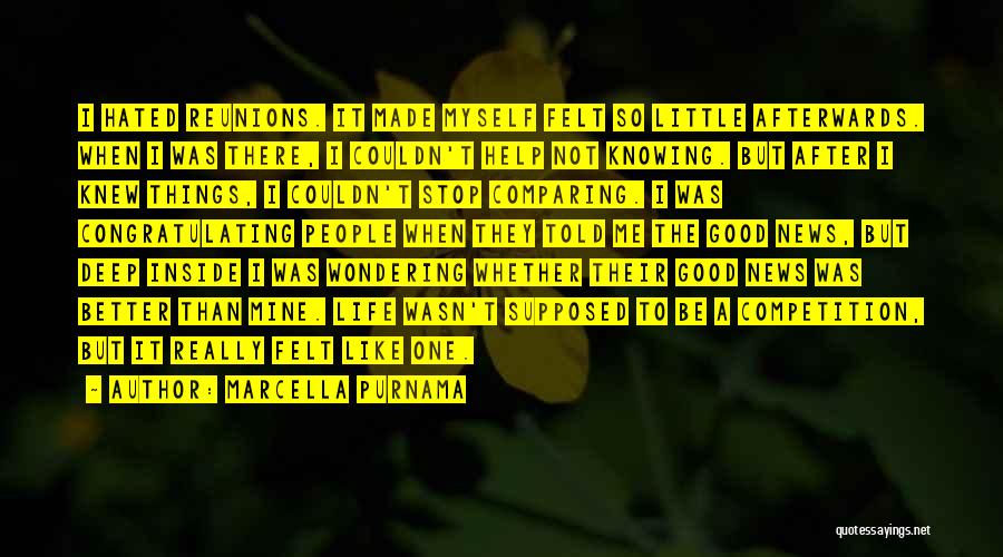 Marcella Purnama Quotes: I Hated Reunions. It Made Myself Felt So Little Afterwards. When I Was There, I Couldn't Help Not Knowing. But