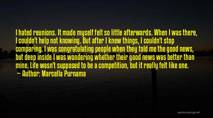 Marcella Purnama Quotes: I Hated Reunions. It Made Myself Felt So Little Afterwards. When I Was There, I Couldn't Help Not Knowing. But