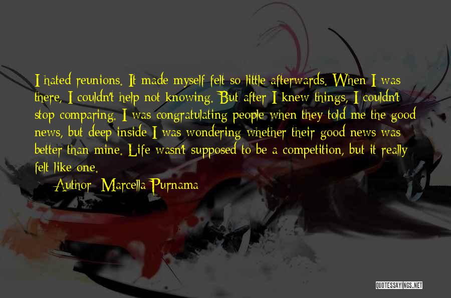 Marcella Purnama Quotes: I Hated Reunions. It Made Myself Felt So Little Afterwards. When I Was There, I Couldn't Help Not Knowing. But
