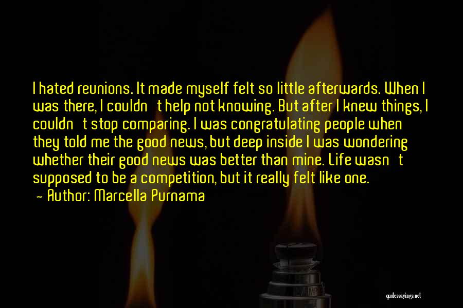 Marcella Purnama Quotes: I Hated Reunions. It Made Myself Felt So Little Afterwards. When I Was There, I Couldn't Help Not Knowing. But