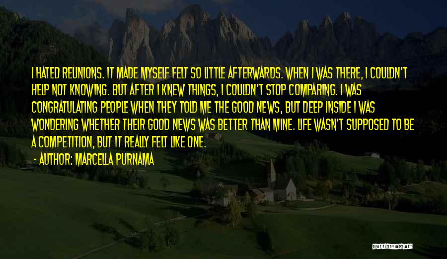 Marcella Purnama Quotes: I Hated Reunions. It Made Myself Felt So Little Afterwards. When I Was There, I Couldn't Help Not Knowing. But