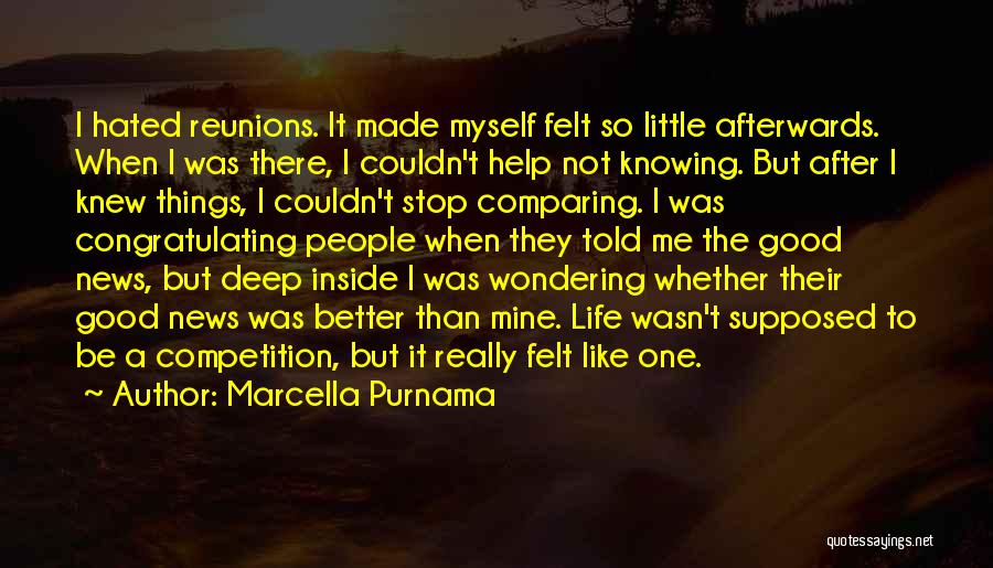 Marcella Purnama Quotes: I Hated Reunions. It Made Myself Felt So Little Afterwards. When I Was There, I Couldn't Help Not Knowing. But