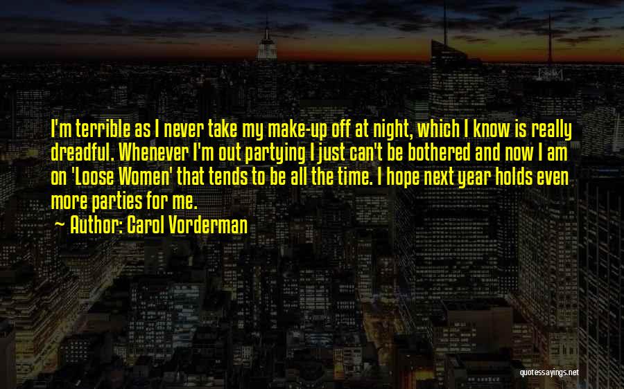 Carol Vorderman Quotes: I'm Terrible As I Never Take My Make-up Off At Night, Which I Know Is Really Dreadful. Whenever I'm Out
