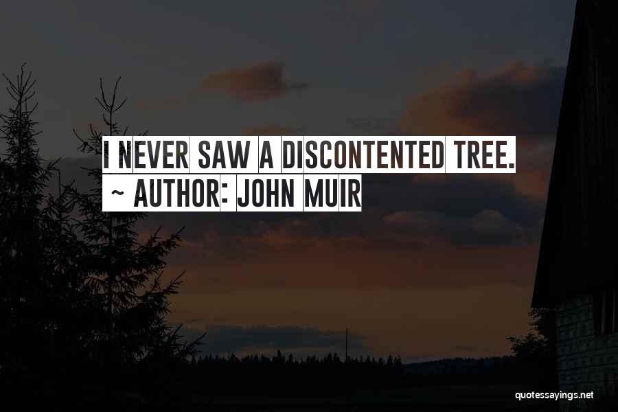 John Muir Quotes: I Never Saw A Discontented Tree.