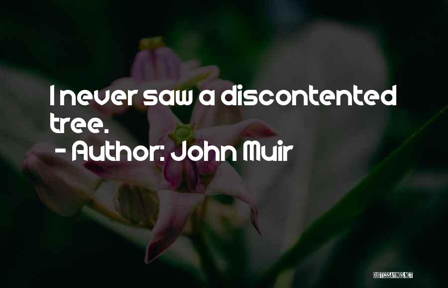 John Muir Quotes: I Never Saw A Discontented Tree.