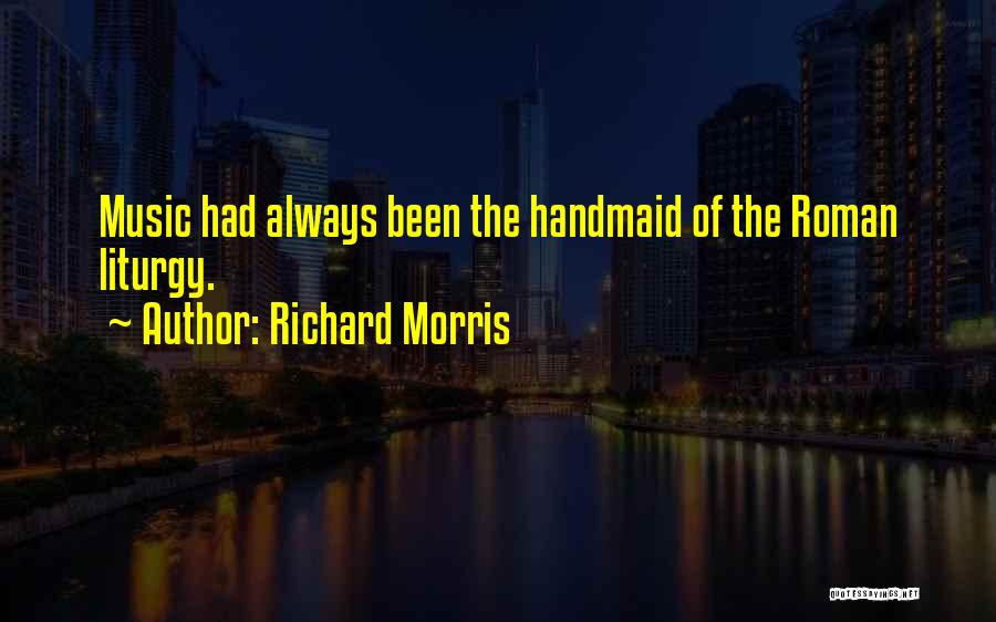 Richard Morris Quotes: Music Had Always Been The Handmaid Of The Roman Liturgy.