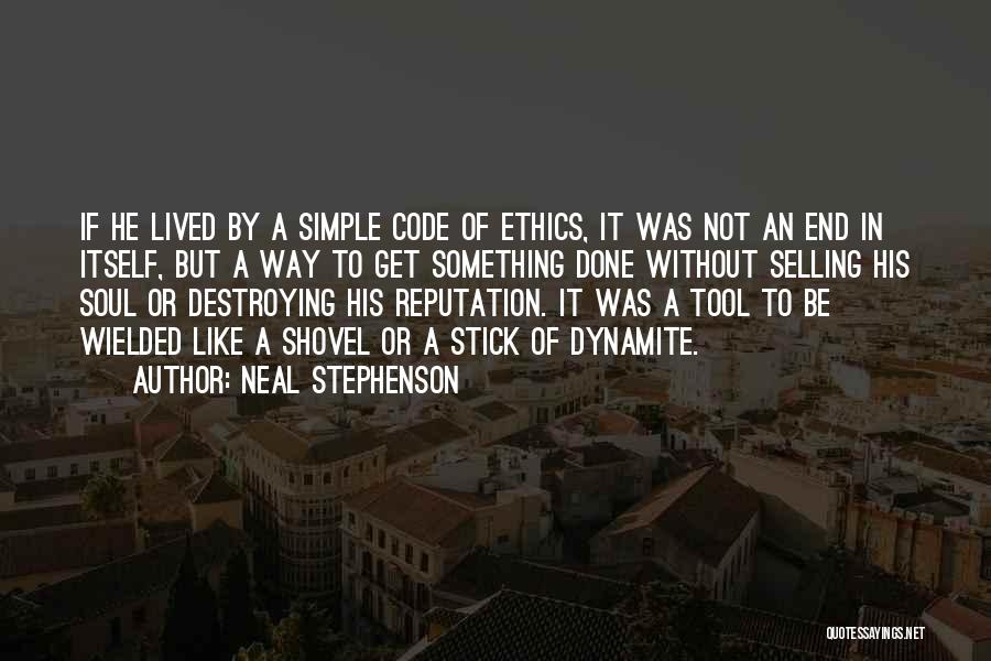 Neal Stephenson Quotes: If He Lived By A Simple Code Of Ethics, It Was Not An End In Itself, But A Way To