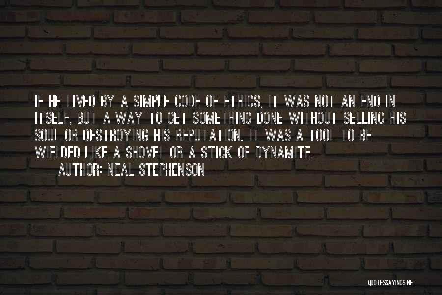 Neal Stephenson Quotes: If He Lived By A Simple Code Of Ethics, It Was Not An End In Itself, But A Way To