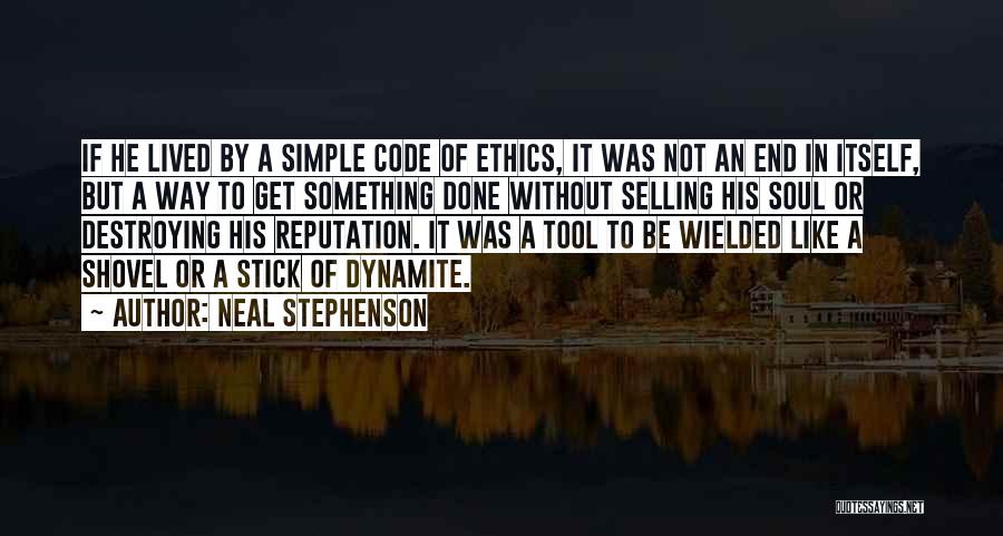 Neal Stephenson Quotes: If He Lived By A Simple Code Of Ethics, It Was Not An End In Itself, But A Way To