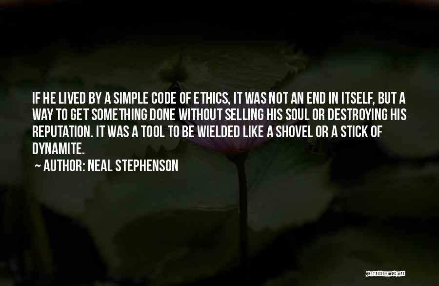 Neal Stephenson Quotes: If He Lived By A Simple Code Of Ethics, It Was Not An End In Itself, But A Way To