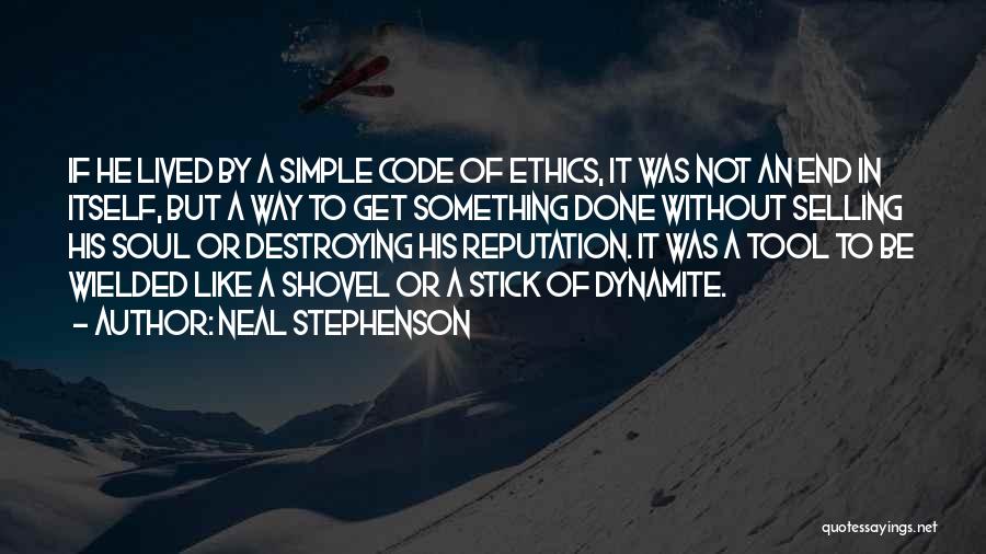 Neal Stephenson Quotes: If He Lived By A Simple Code Of Ethics, It Was Not An End In Itself, But A Way To