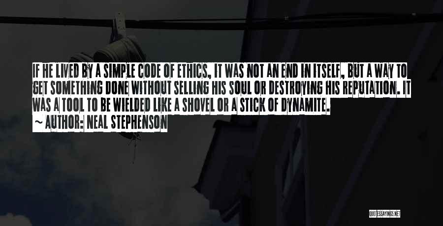 Neal Stephenson Quotes: If He Lived By A Simple Code Of Ethics, It Was Not An End In Itself, But A Way To