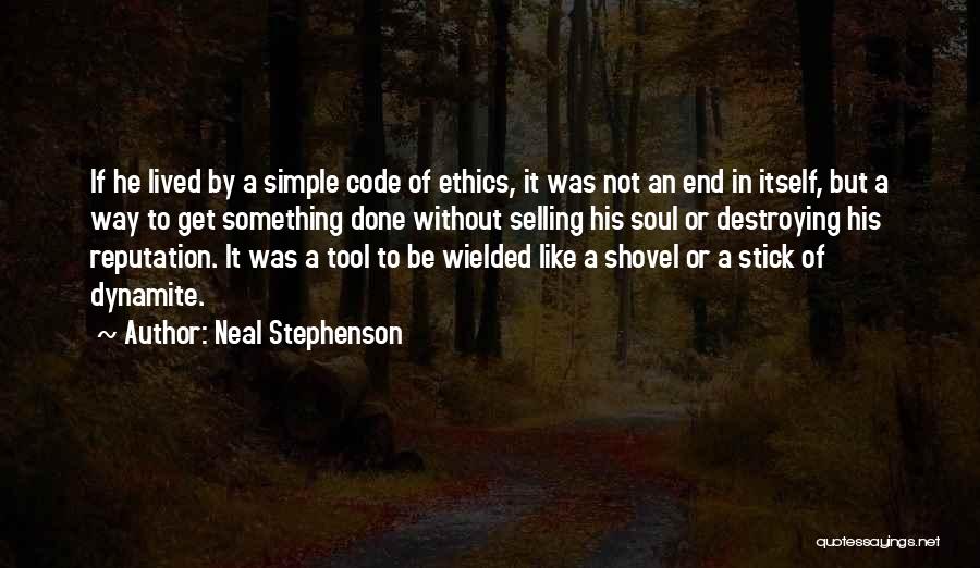 Neal Stephenson Quotes: If He Lived By A Simple Code Of Ethics, It Was Not An End In Itself, But A Way To