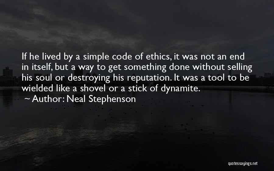 Neal Stephenson Quotes: If He Lived By A Simple Code Of Ethics, It Was Not An End In Itself, But A Way To