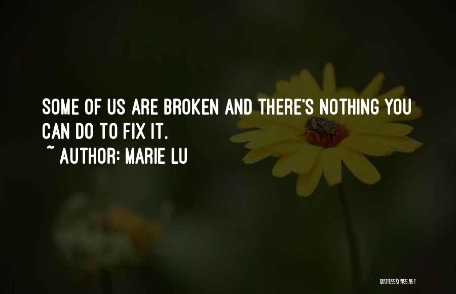 Marie Lu Quotes: Some Of Us Are Broken And There's Nothing You Can Do To Fix It.