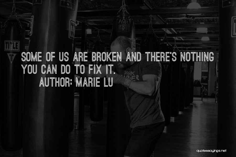 Marie Lu Quotes: Some Of Us Are Broken And There's Nothing You Can Do To Fix It.