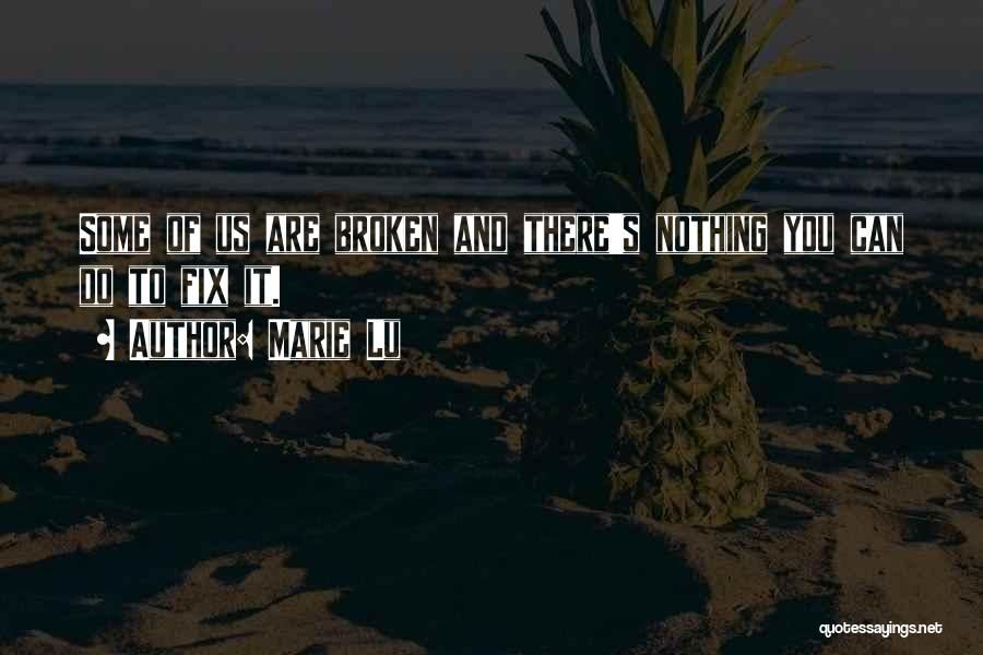 Marie Lu Quotes: Some Of Us Are Broken And There's Nothing You Can Do To Fix It.