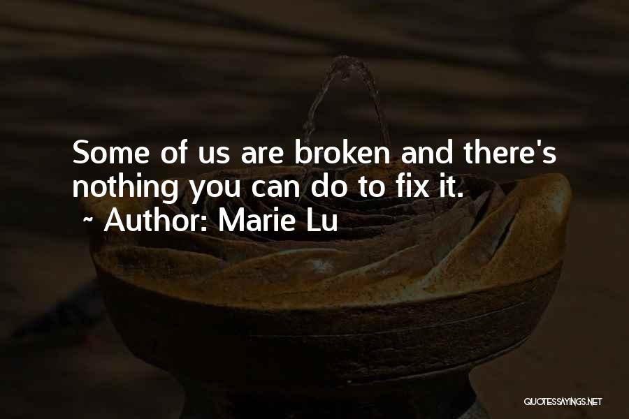 Marie Lu Quotes: Some Of Us Are Broken And There's Nothing You Can Do To Fix It.