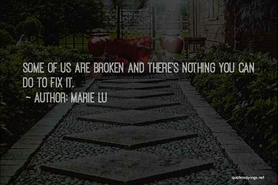 Marie Lu Quotes: Some Of Us Are Broken And There's Nothing You Can Do To Fix It.