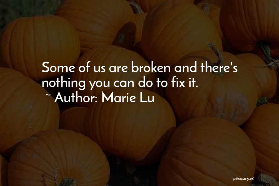 Marie Lu Quotes: Some Of Us Are Broken And There's Nothing You Can Do To Fix It.