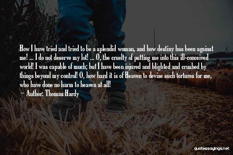 Thomas Hardy Quotes: How I Have Tried And Tried To Be A Splendid Woman, And How Destiny Has Been Against Me! ... I