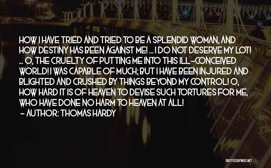 Thomas Hardy Quotes: How I Have Tried And Tried To Be A Splendid Woman, And How Destiny Has Been Against Me! ... I