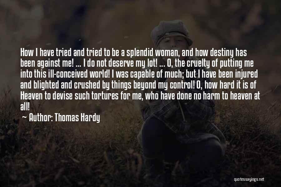 Thomas Hardy Quotes: How I Have Tried And Tried To Be A Splendid Woman, And How Destiny Has Been Against Me! ... I