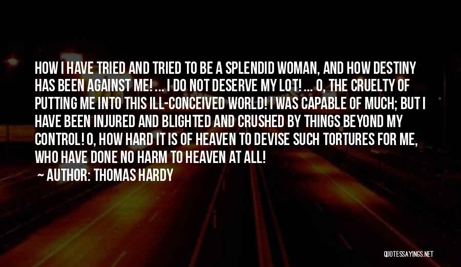 Thomas Hardy Quotes: How I Have Tried And Tried To Be A Splendid Woman, And How Destiny Has Been Against Me! ... I