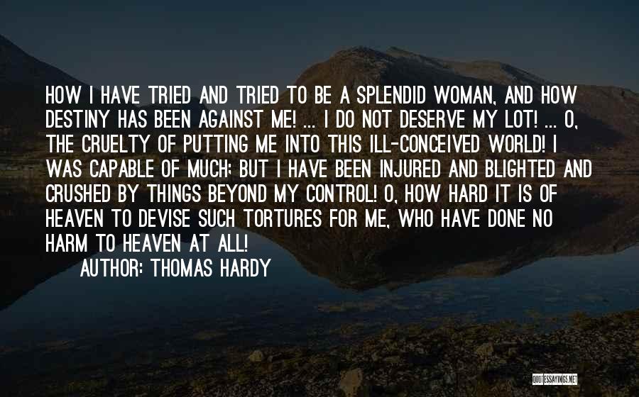 Thomas Hardy Quotes: How I Have Tried And Tried To Be A Splendid Woman, And How Destiny Has Been Against Me! ... I