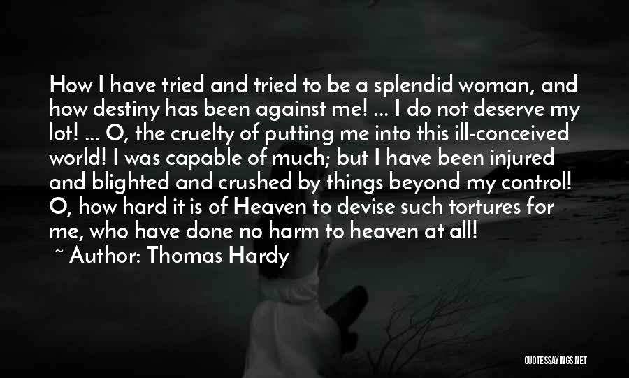 Thomas Hardy Quotes: How I Have Tried And Tried To Be A Splendid Woman, And How Destiny Has Been Against Me! ... I