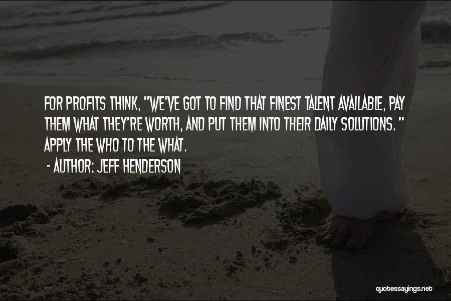 Jeff Henderson Quotes: For Profits Think, We've Got To Find That Finest Talent Available, Pay Them What They're Worth, And Put Them Into