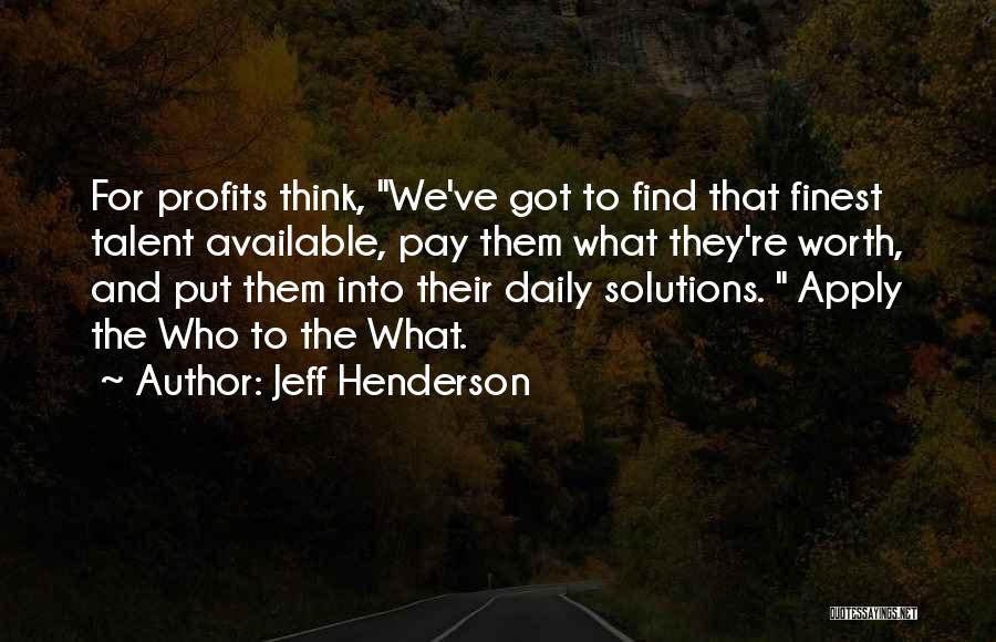 Jeff Henderson Quotes: For Profits Think, We've Got To Find That Finest Talent Available, Pay Them What They're Worth, And Put Them Into