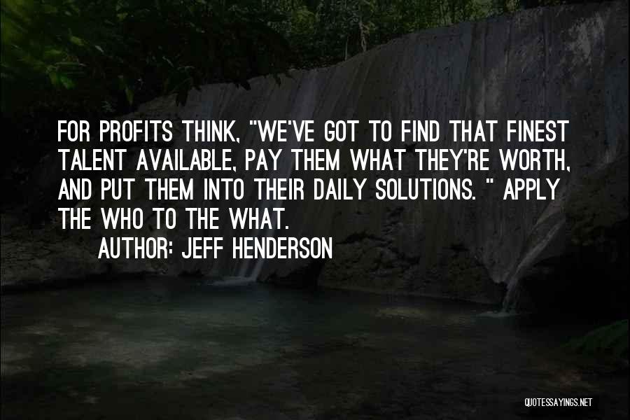 Jeff Henderson Quotes: For Profits Think, We've Got To Find That Finest Talent Available, Pay Them What They're Worth, And Put Them Into