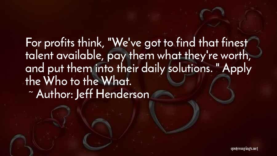 Jeff Henderson Quotes: For Profits Think, We've Got To Find That Finest Talent Available, Pay Them What They're Worth, And Put Them Into